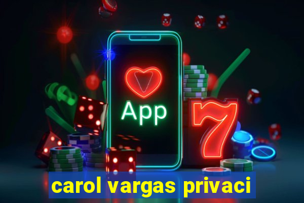 carol vargas privaci